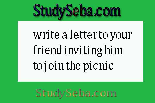 write a letter to your friend inviting him to join the picnic